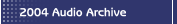 2004 Audio Archive